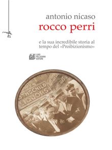 Rocco Perri. Il Gatsby italiano e la sua incredibile storia al tempo del Proibizionismo.  Antonio Nicaso