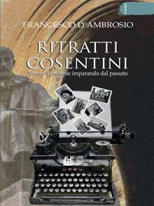 Ritratti Cosentini. Vivere il pesente imparando dal passato.  Francesco D'Ambrosio