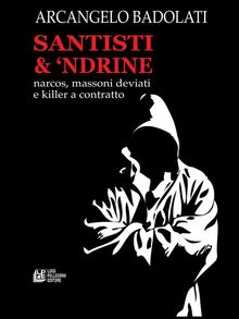 Santisti  &  'Ndrine.Narcos, massoni deviati e killer a contratto.  Arcangelo Badolati