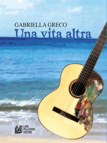 Una vita altra.  Gabriella Greco