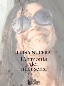 L'armonia dei miei sensi.  Luisa Nucera