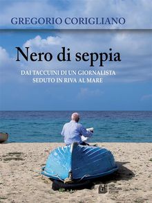 Nero di Seppia. Dai taccuini di un giornalista seduto in riva al mare.  Gregorio Corigliano