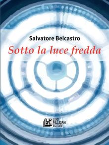 Sotto la luce fredda.  Salvatore Belcastro