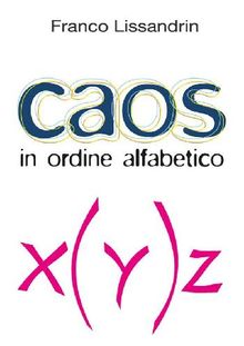 Caos in ordine alfabetico.  Franco Lissandrin