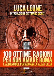 100 ottime ragioni per non amare Roma.  Luca Leone