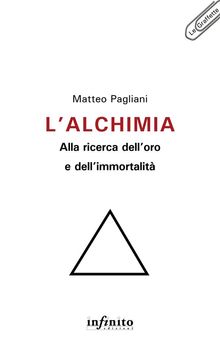 Lalchimia: alla ricerca delloro e dellimmortalit.  Matteo Pagliani