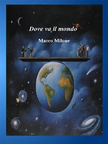 Dove va il mondo.  Marco Milone