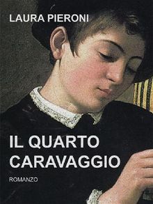 Il Quarto Caravaggio.  LAURA PIERONI