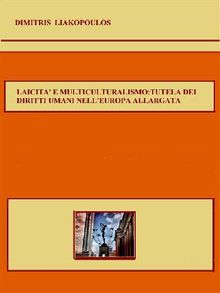 Laicit e multiculturalismo: tutela dei diritti umani nelleuropa allargata.  DIMITRIS LIAKOPOULOS