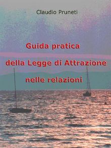 Guida pratica della legge di attrazione nelle relazioni.  Claudio Pruneti