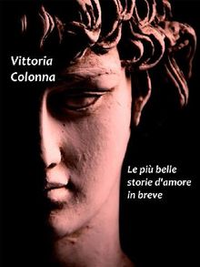 Le pi belle storie d'amore in breve.  Vittoria Colonna