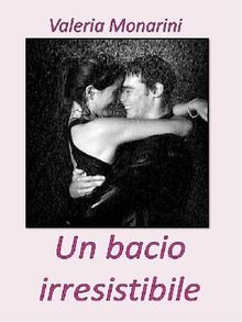 Un bacio irresistibile.  Valeria Monarini