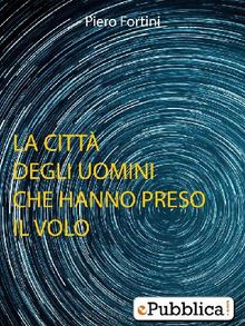 La Citt degli Uomini che hanno preso il Volo.  Piero Fortini