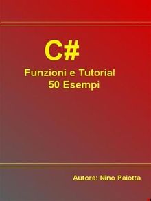 C# Funzioni e Tutorial 50 Esempi.  Nino Paiotta