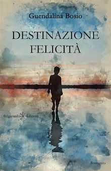 Destinazione felicit.  Guendalina Bosio