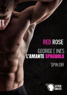 George e Ines - L'amante spagnola (Spin Off).  Red Rose