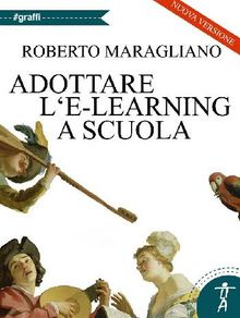 Adottare l'e-learning a scuola.  Roberto Maragliano