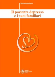 Il paziente depresso e i suoi familiari - Collana di Psichiatria Divulgativa Vol. II.  Salvatore Di Salvo