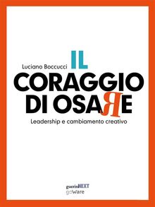 Il coraggio di osare. Leadership e cambiamento creativo.  Luciano Boccucci