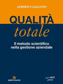 Qualit totale. Il metodo scientifico nella gestione aziendale.  Alberto Galgano