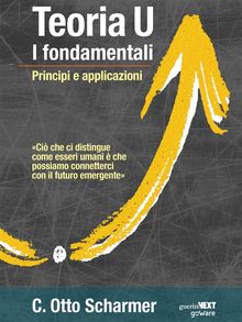 Teoria U, i fondamentali. Principi e applicazioni.  C. Otto Scharmer