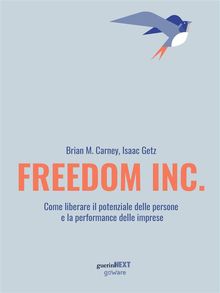 Freedom Inc. Come liberare il potenziale delle persone e la performance delle imprese.  Brian M. Carney