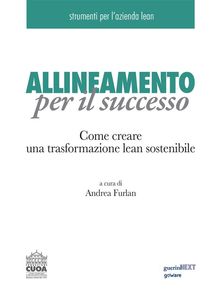 Allineamento per il successo. Come creare una trasformazione lean sostenibile.  Andrea Furlan