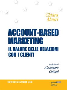 Account-based marketing. Il valore delle relazioni con i clienti.  Chiara Mauri