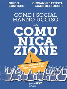 Come i social hanno ucciso la comunicazione. Con una proposta per la nuova era. Contributi di Elia Belli, Roberta Franceschetti, Arianna Girard, Guido Mariani.  Guido Bosticco