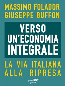 Verso uneconomia integrale. La via italiana alla ripresa.  Massimo Folador