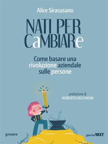 Nati per cambiare. Come basare una rivoluzione aziendale sulle persone.  Alice Siracusano