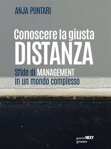 Conoscere la giusta distanza. Sfide di management in un mondo complesso.  Anja Puntari