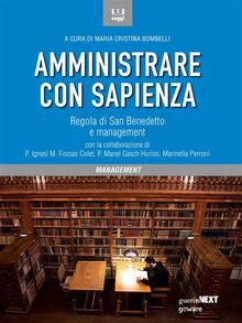 Amministrare con sapienza. Regola di San Benedetto e management.  Maria Cristina Bombelli (a cura di)