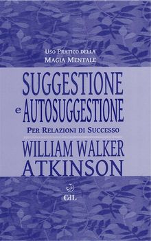 Suggestione e Autosuggestione.  William Walker Atkinson