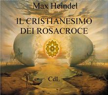 Il Cristianesimo dei Rosacroce.  Max Heindel