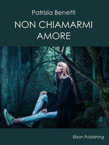 Non chiamarmi amore.  Patrizia Benetti