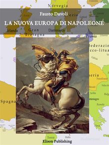 La nuova Europa di Napoleone.  Fausto Davoli