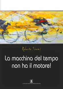 La macchina del tempo non ha il motore!.  Roberto Sironi