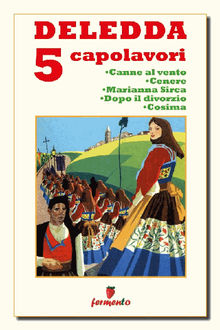 Deledda 5 capolavori: Canne al vento; Cenere; Marianna Sirca; Dopo il divorzio; Cosima.  Grazia Deledda