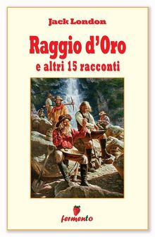 Raggio d'Oro e altri 15 racconti.  Jack London