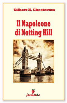 Il Napoleone di Notting Hill.  Gilbert Keith Chesterton