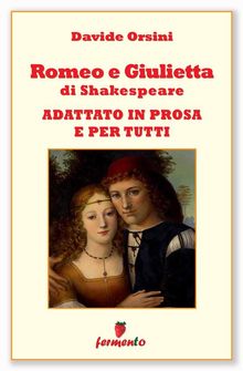 Romeo e Giulietta in prosa e per tutti.  Davide Orsini