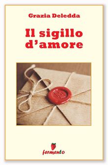 Il sigillo d'amore.  Grazia Deledda