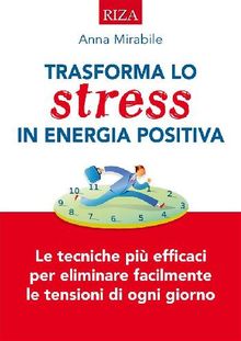 Trasforma lo stress in energia positiva.  Anna Mirabile