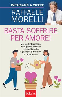 Basta soffrire per amore!.  Raffaele Morelli