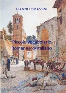 Piccolo vocabolario romanesco-italiano.  Gianni Tomassini