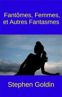 Fantmes, Femmes, Et Autres Fantasmes.  Stephen Goldin