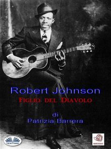 Robert Johnson  Figlio Del Diavolo.  Patrizia Barrera