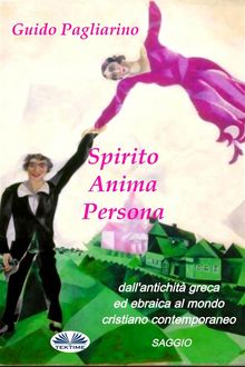 Spirito, Anima, Persona Dall'Antichit Greca Ed Ebraica Al Mondo Cristiano Contemporaneo.  Guido Pagliarino