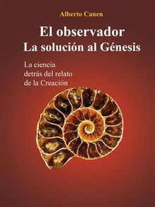 El Observador. La Solucin Al Gnesis.  Alberto Canen